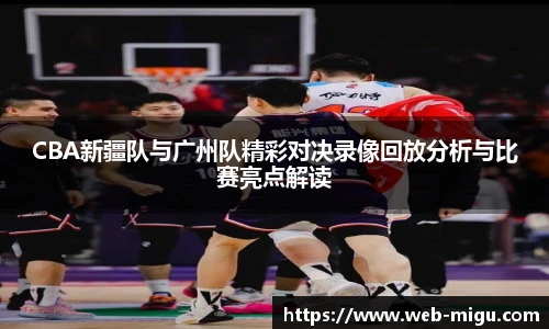 CBA新疆队与广州队精彩对决录像回放分析与比赛亮点解读