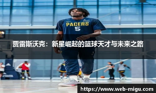 贾雷斯沃克：新星崛起的篮球天才与未来之路