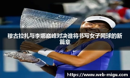 穆古拉扎与李娜巅峰对决谁将书写女子网球的新篇章