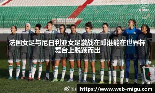 法国女足与尼日利亚女足激战在即谁能在世界杯舞台上脱颖而出