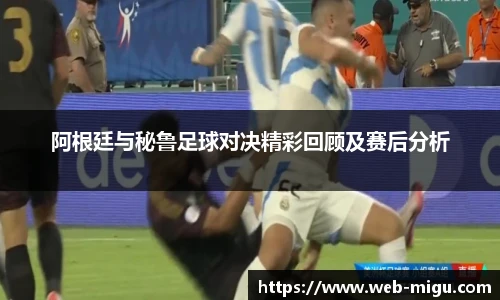 阿根廷与秘鲁足球对决精彩回顾及赛后分析