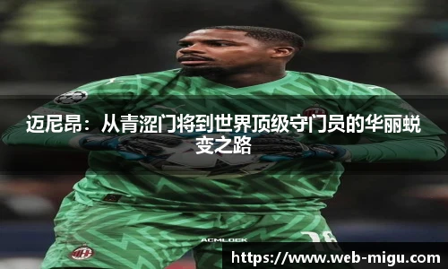 迈尼昂：从青涩门将到世界顶级守门员的华丽蜕变之路