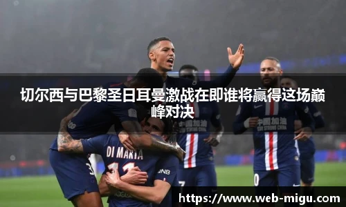 切尔西与巴黎圣日耳曼激战在即谁将赢得这场巅峰对决