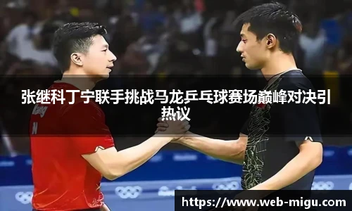 张继科丁宁联手挑战马龙乒乓球赛场巅峰对决引热议