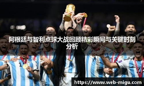 阿根廷与智利点球大战回顾精彩瞬间与关键时刻分析
