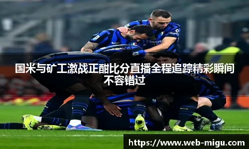 国米与矿工激战正酣比分直播全程追踪精彩瞬间不容错过